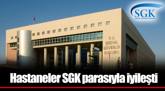 Hastaneler SGK parasıyla iyileşti