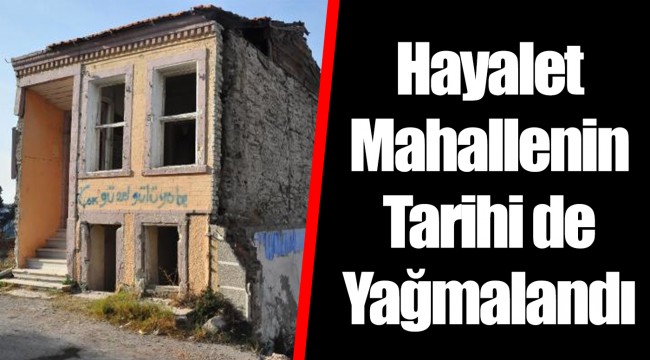 Hayalet Mahallenin Tarihi de Yağmalandı
