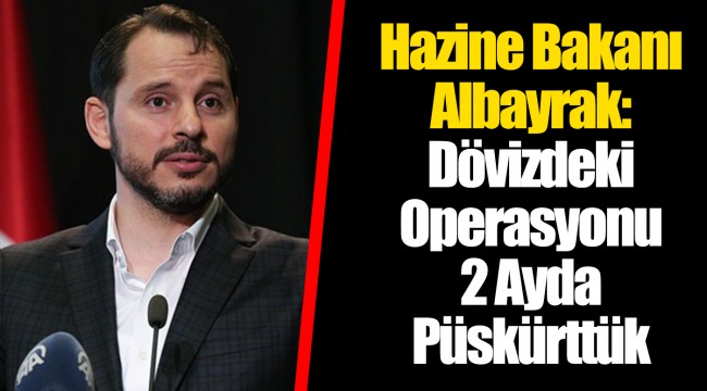 Hazine Bakanı Albayrak: Dövizdeki Operasyonu 2 Ayda Püskürttük