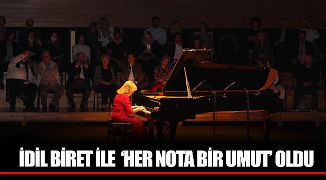 İDİL BİRET İLE ‘HER NOTA BİR UMUT’ OLDU
