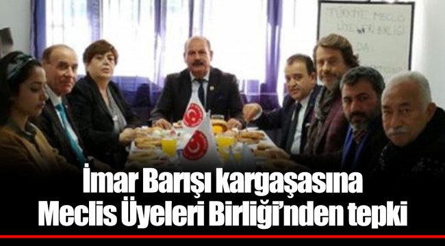İmar Barışı kargaşasına Meclis Üyeleri Birliği’nden tepki