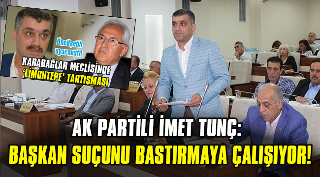 İMET TUNÇ: BAŞKAN SUÇUNU BASTIRMAYA ÇALIŞIYOR
