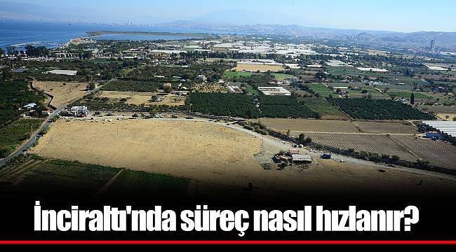 İnciraltı'nda süreç nasıl hızlanır?