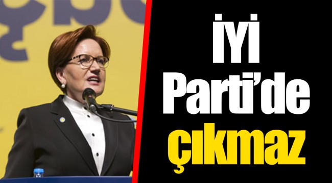 İYİ Parti’de çıkmaz