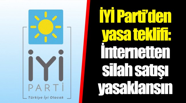 İYİ Parti'den yasa teklifi: İnternetten silah satışı yasaklansın