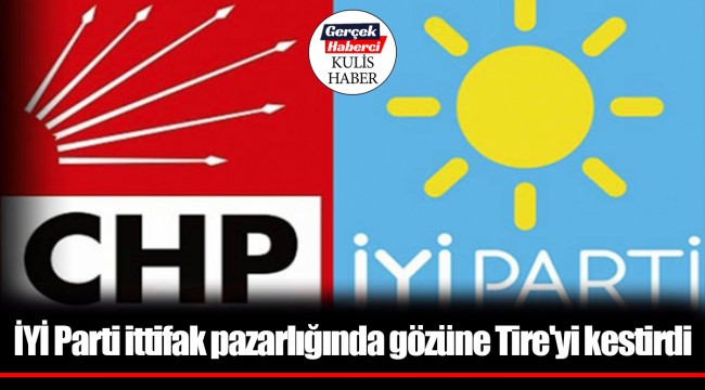 İYİ Parti ittifak pazarlığında gözüne Tire'yi kestirdi