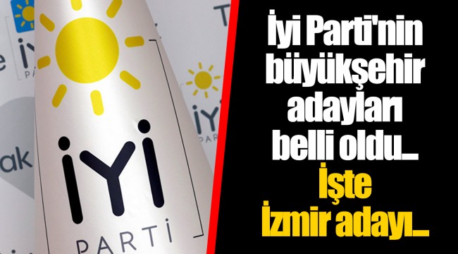 İyi Parti'nin büyükşehir adayları belli oldu... İşte İzmir adayı...