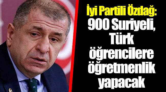 İyi Partili Özdağ: 900 Suriyeli, Türk öğrencilere öğretmenlik yapacak