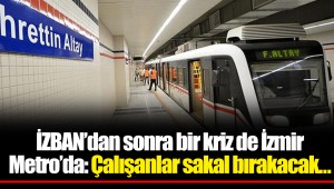 İZBAN’dan sonra bir kriz de İzmir Metro’da: Çalışanlar sakal bırakacak…