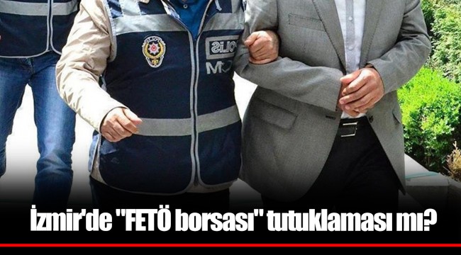 İzmir'de "FETÖ borsası" tutuklaması mı?
