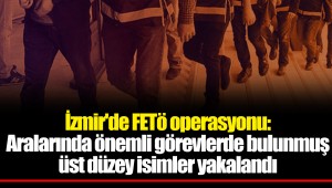 İzmir'de FETö operasyonu: Aralarında önemli görevlerde bulunmuş üst düzey isimler yakalandı