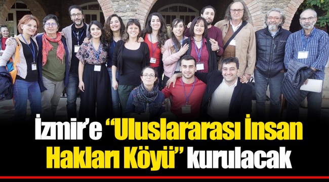 İzmir’e “Uluslararası İnsan Hakları Köyü” kurulacak