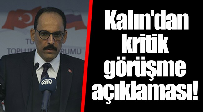 Kalın'dan kritik görüşme açıklaması!
