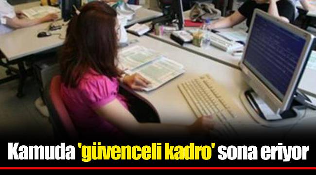 Kamuda 'güvenceli kadro' sona eriyor