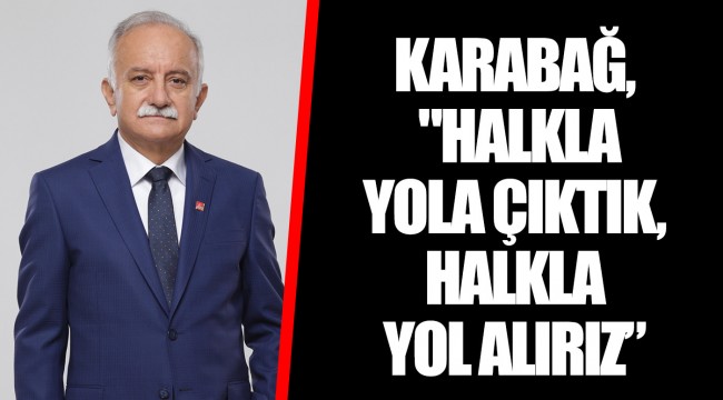 KARABAĞ, "HALKLA YOLA ÇIKTIK, HALKLA YOL ALIRIZ”