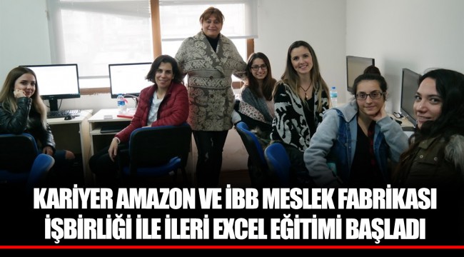 KARİYER AMAZON VE İBB MESLEK FABRİKASI İŞBİRLİĞİ İLE İLERİ EXCEL EĞİTİMİ BAŞLADI