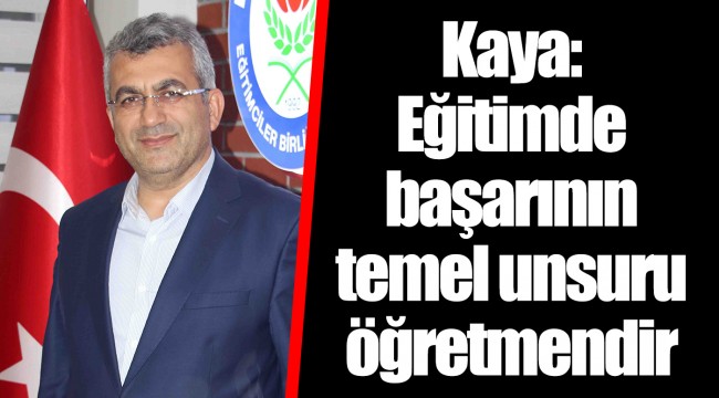Kaya: Eğitimde başarının temel unsuru öğretmendir