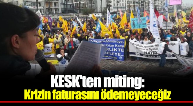 KESK'ten miting: Krizin faturasını ödemeyeceğiz