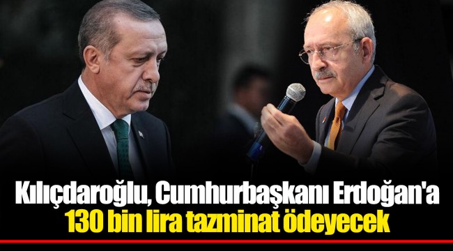 Kılıçdaroğlu, Cumhurbaşkanı Erdoğan'a 130 bin lira tazminat ödeyecek