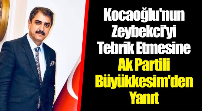 Kocaoğlu'nun Zeybekci'yi Tebrik Etmesine Ak Partili Büyükkesim'den Yanıt