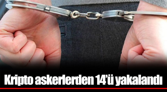 Kripto askerlerden 14’ü yakalandı