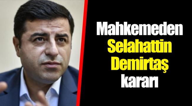 Mahkemeden Selahattin Demirtaş kararı