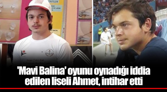 'Mavi Balina' oyunu oynadığı iddia edilen liseli Ahmet, intihar etti