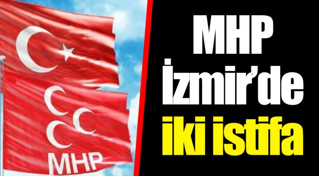 MHP İzmir’de iki istifa