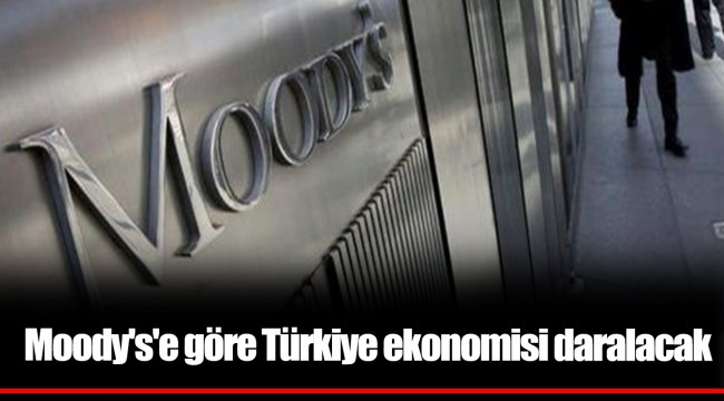Moody's'e göre Türkiye ekonomisi daralacak