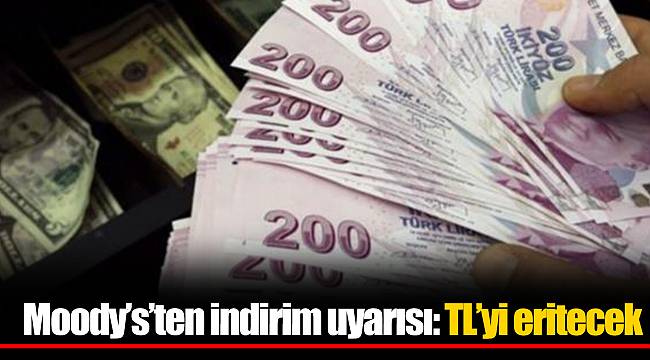 Moody’s’ten indirim uyarısı: TL’yi eritecek