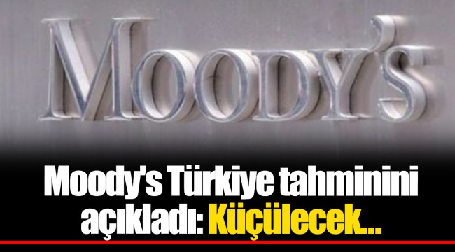 Moody's Türkiye tahminini açıkladı: Küçülecek...