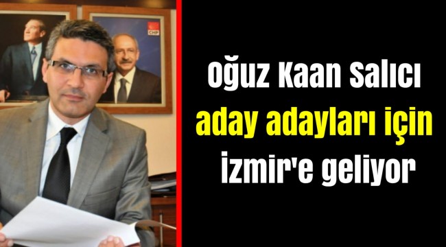 Oğuz Kaan Salıcı aday adayları için İzmir'e geliyor