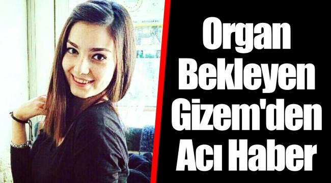 Organ Bekleyen Gizem'den Acı Haber