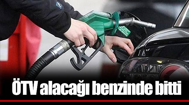 ÖTV alacağı benzinde bitti