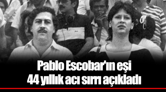 Pablo Escobar'ın eşi 44 yıllık acı sırrı açıkladı