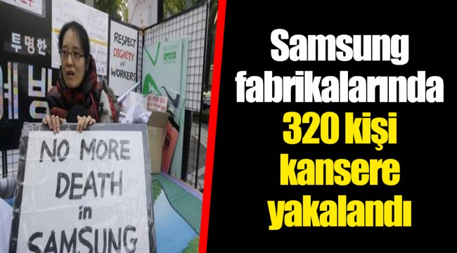 Samsung fabrikalarında 320 kişi kansere yakalandı