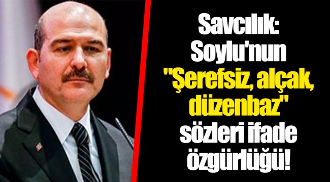 Savcılık: Soylu'nun "Şerefsiz, alçak, düzenbaz" sözleri ifade özgürlüğü!