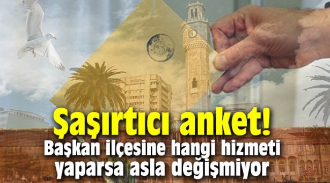 Seçimler öncesi şaşırtıcı anket! Başkan ilçesine hangi hizmeti yaparsa asla değişmiyor