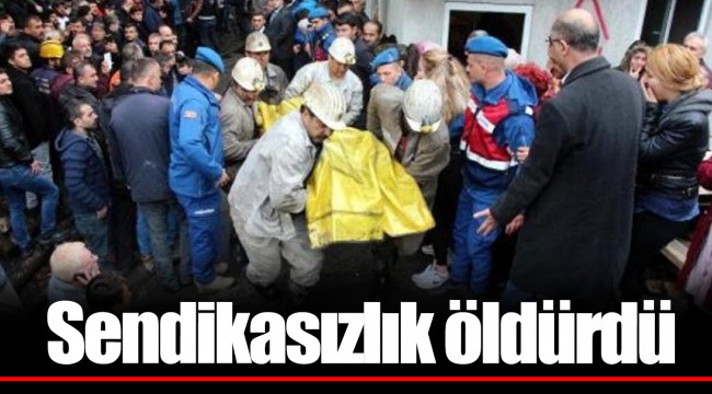 Sendikasızlık öldürdü