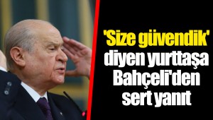 'Size güvendik' diyen yurttaşa Bahçeli'den sert yanıt