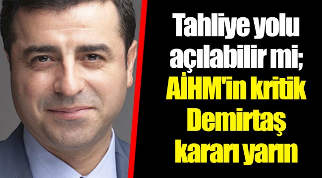Tahliye yolu açılabilir mi; AİHM'in kritik Demirtaş kararı yarın