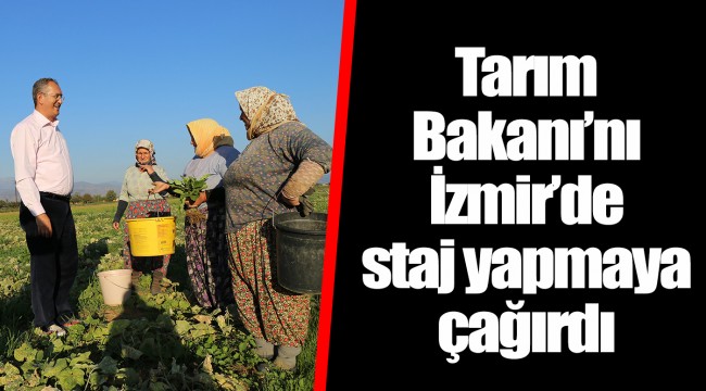 Tarım Bakanı’nı İzmir’de staj yapmaya çağırdı