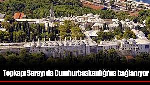 Topkapı Sarayı da Cumhurbaşkanlığı'na bağlanıyor