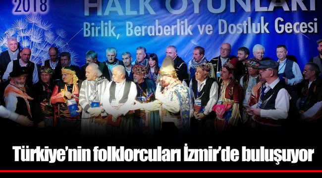 Türkiye’nin folklorcuları İzmir’de buluşuyor