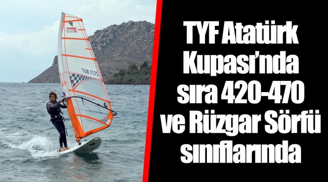 TYF Atatürk Kupası’nda sıra 420-470 ve Rüzgar Sörfü sınıflarında