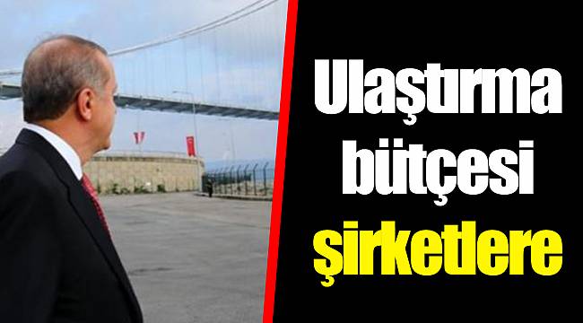 Ulaştırma bütçesi şirketlere