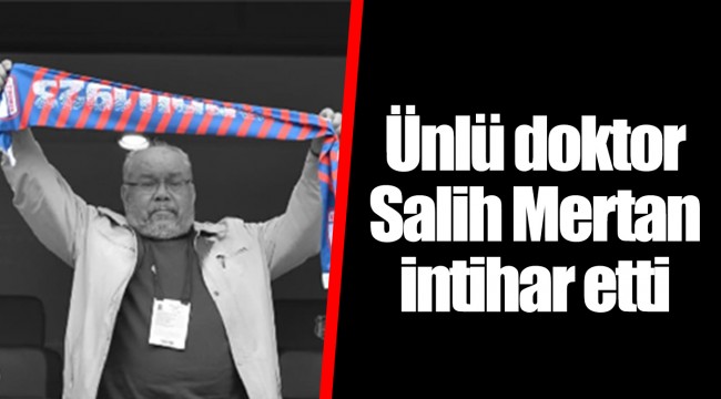 Ünlü doktor Salih Mertan intihar etti