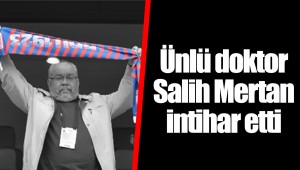 Ünlü doktor Salih Mertan intihar etti