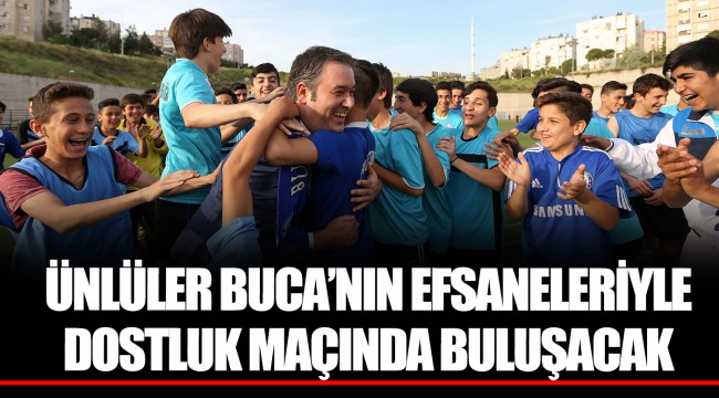 ÜNLÜLER BUCA’NIN EFSANELERİYLE DOSTLUK MAÇINDA BULUŞACAK 