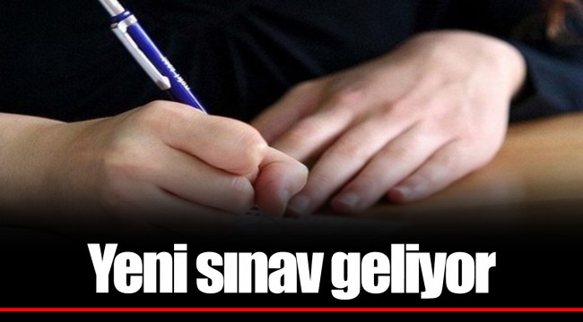 Yeni sınav geliyor